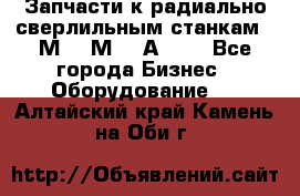 Запчасти к радиально-сверлильным станкам  2М55 2М57 2А554  - Все города Бизнес » Оборудование   . Алтайский край,Камень-на-Оби г.